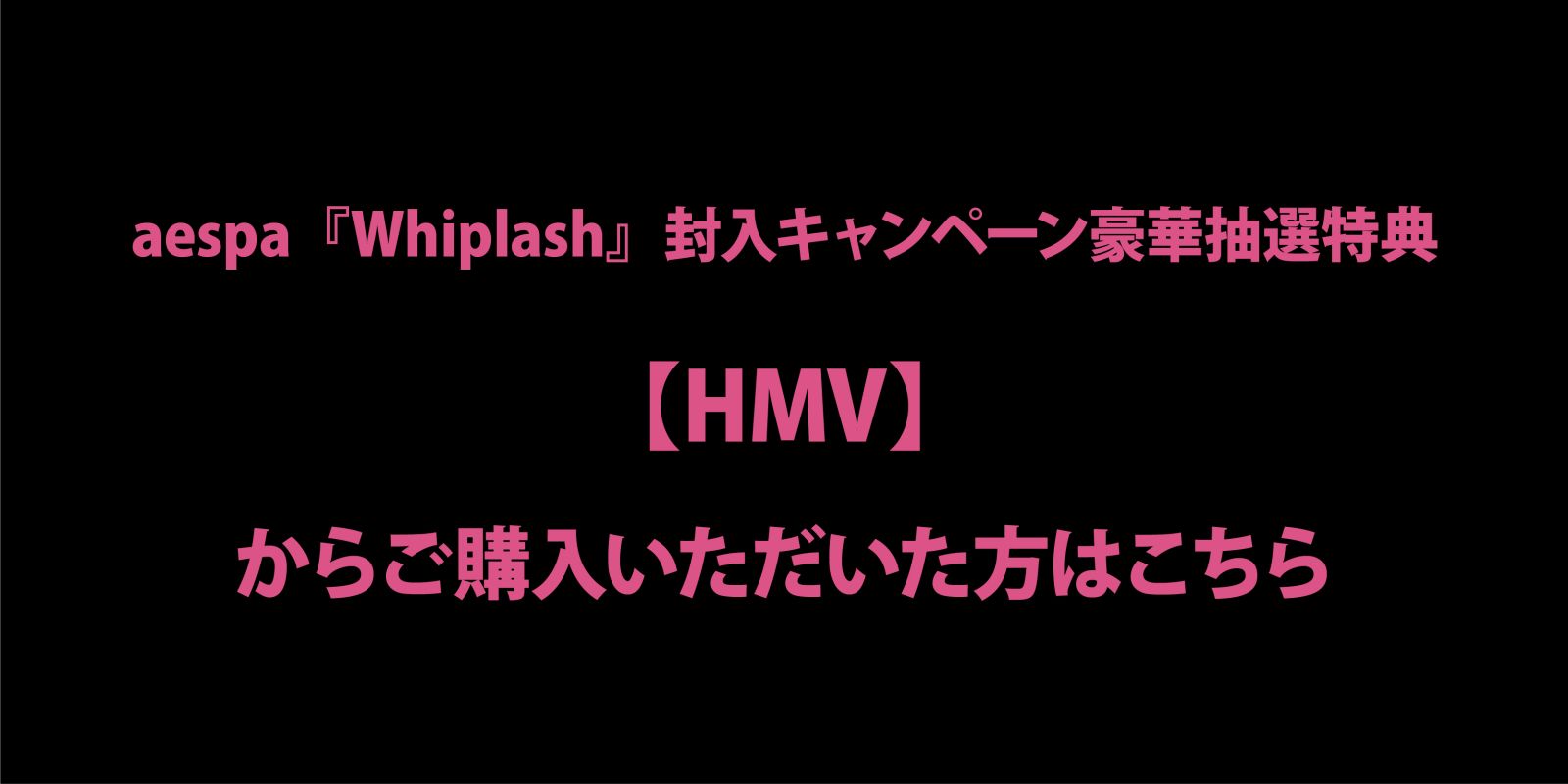 aespa『Whiplash』キャンペーン【HMV】豪華抽選特典